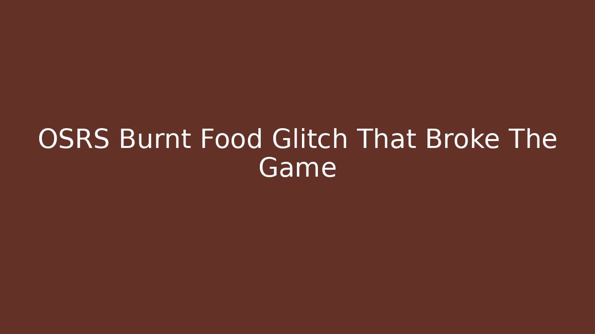 OSRS Burnt Food Glitch That Broke The Game