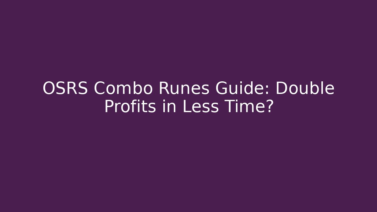 OSRS Combo Runes Guide: Double Profits in Less Time? - Create More Assets