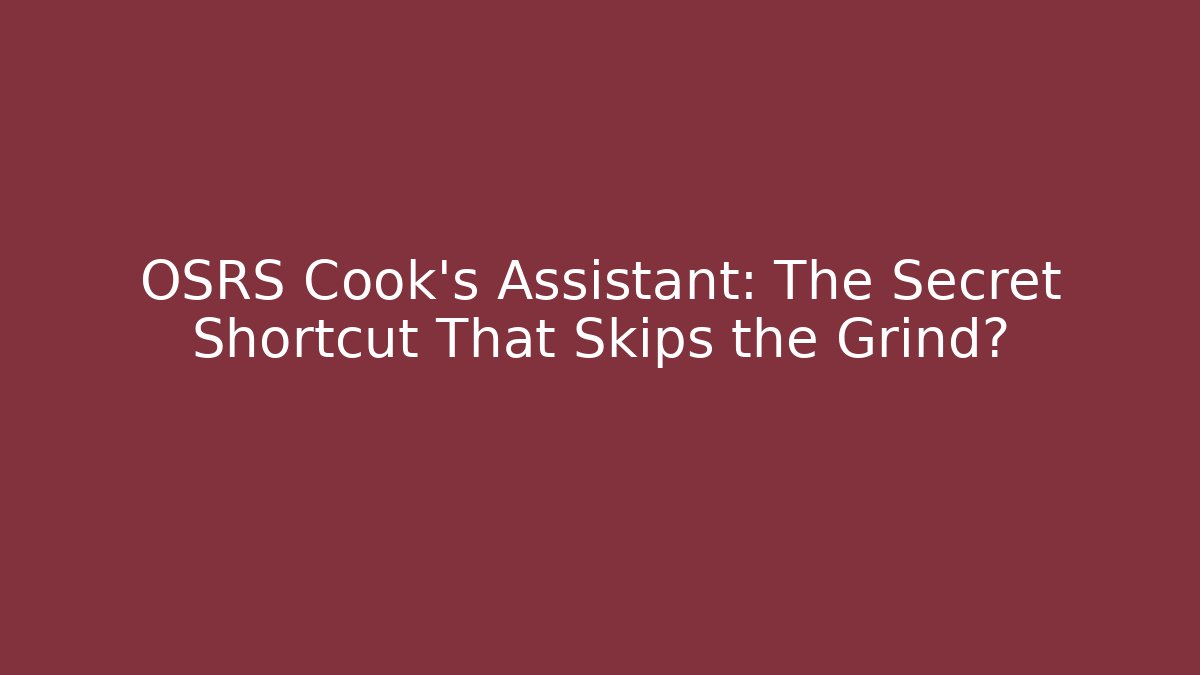 OSRS Cook's Assistant: The Secret Shortcut That Skips the Grind?