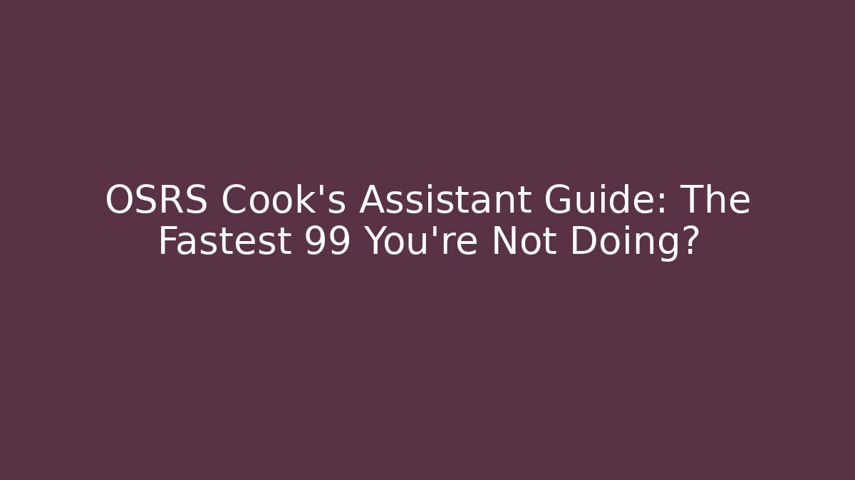 OSRS Cook's Assistant Guide: The Fastest 99 You're Not Doing?