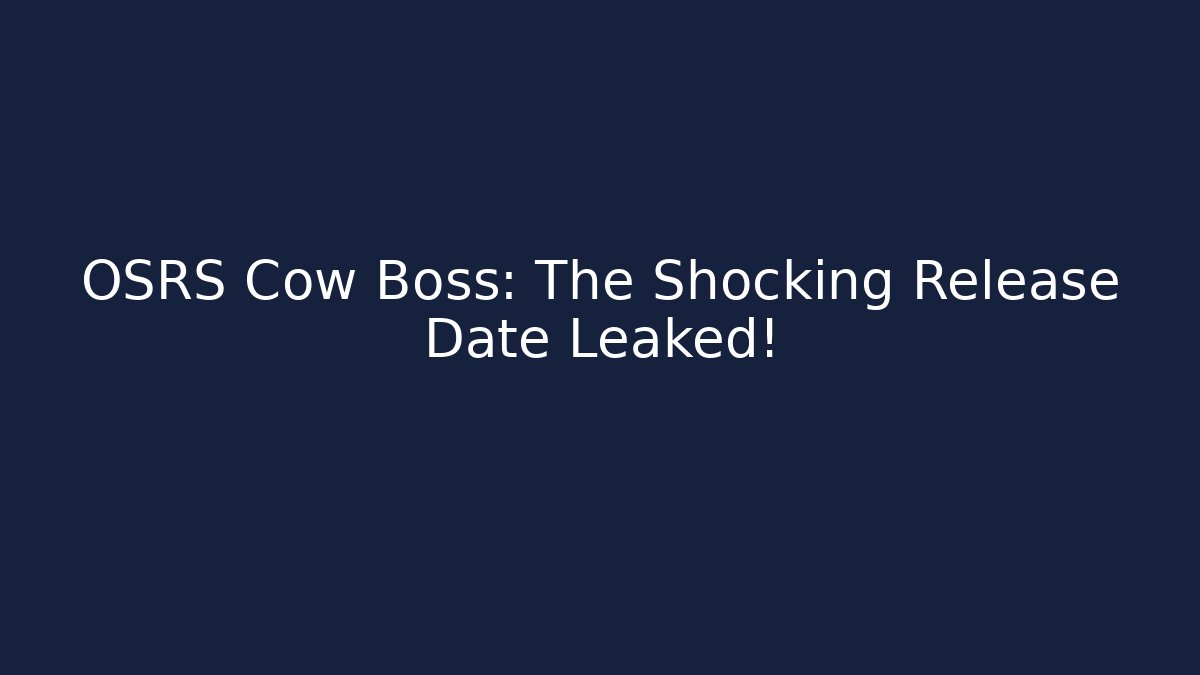 OSRS Cow Boss: The Shocking Release Date Leaked!