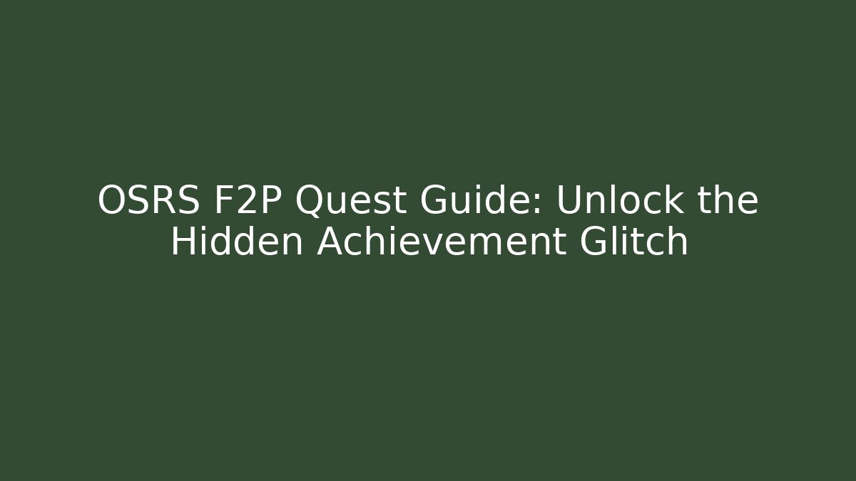 OSRS F2P Quest Guide: Unlock the Hidden Achievement Glitch