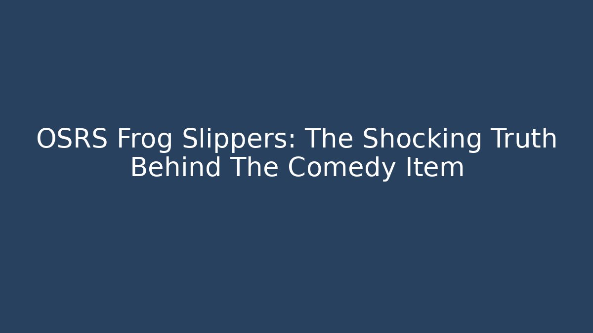 OSRS Frog Slippers: The Shocking Truth Behind The Comedy Item