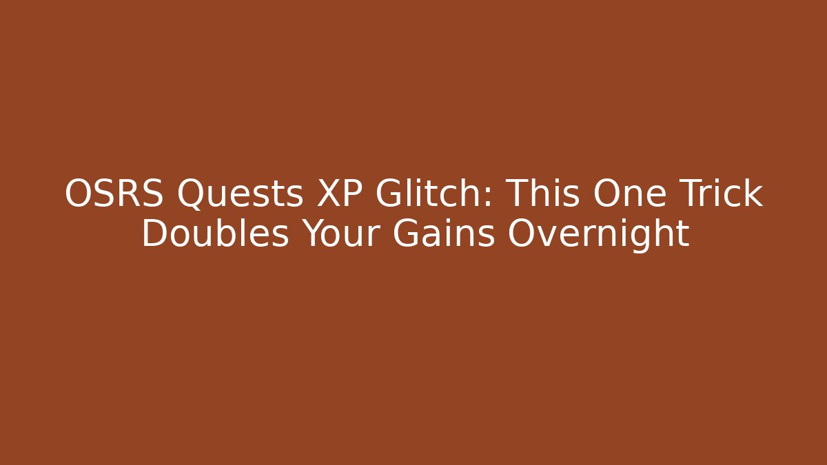 OSRS Quests XP Glitch: This One Trick Doubles Your Gains Overnight