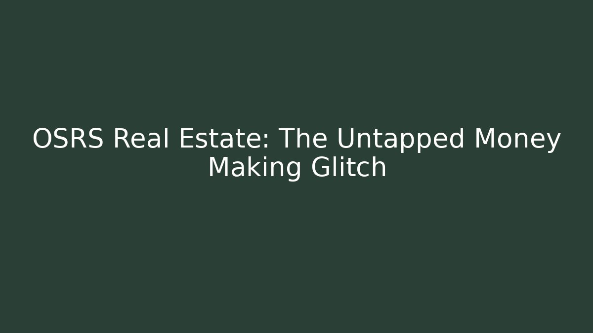 OSRS Real Estate: The Untapped Money Making Glitch