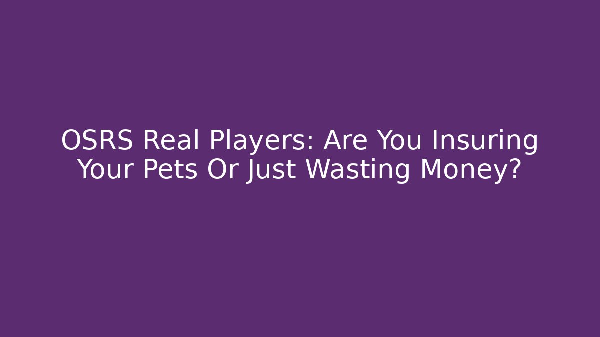 OSRS Real Players: Are You Insuring Your Pets Or Just Wasting Money?