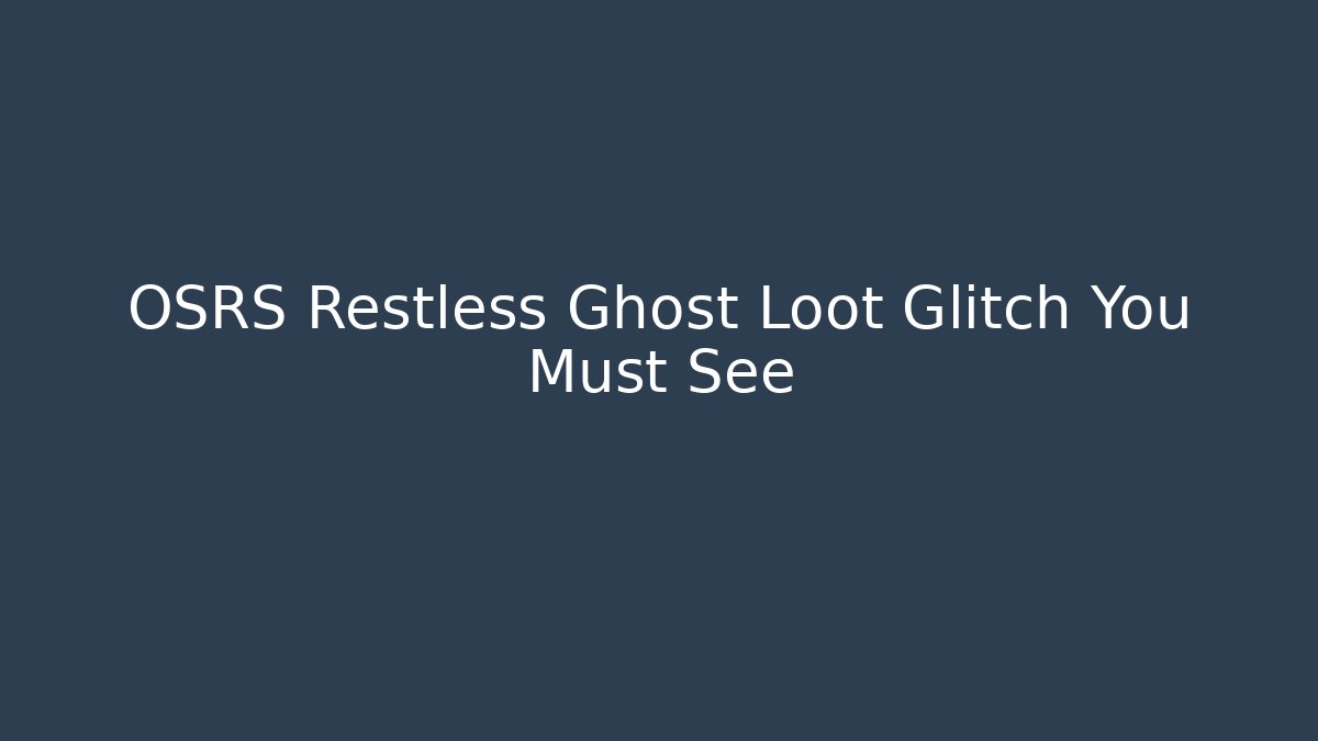 OSRS Restless Ghost Loot Glitch You Must See