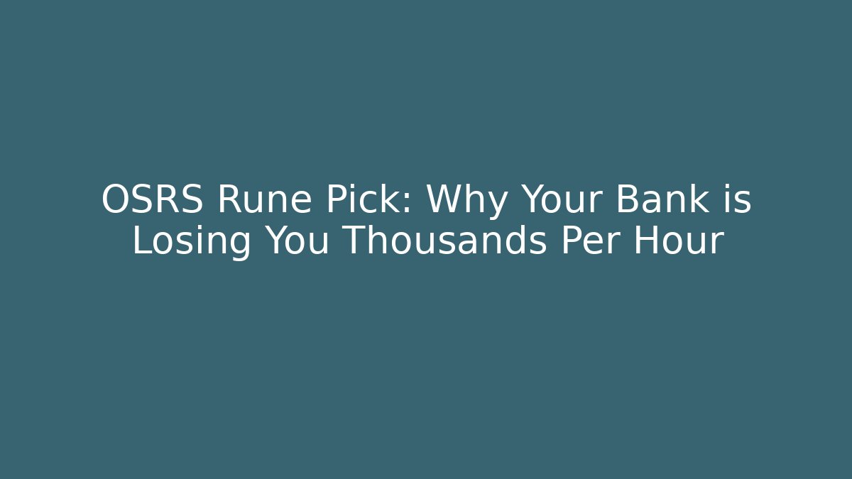 OSRS Rune Pick: Why Your Bank is Losing You Thousands Per Hour