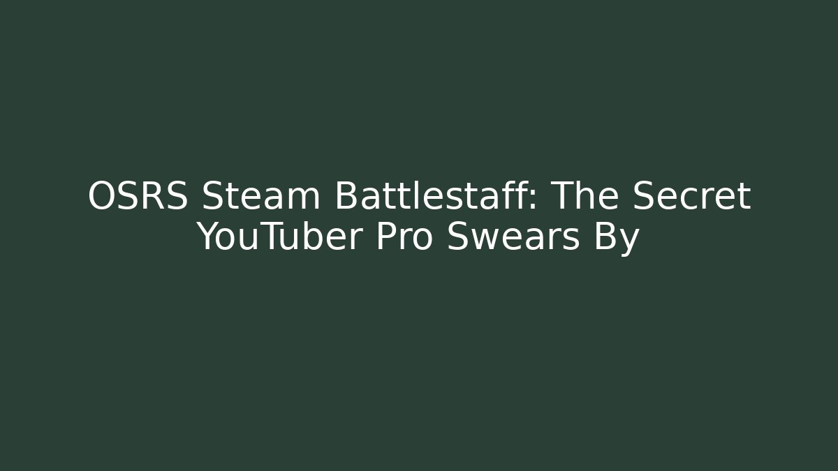 OSRS Steam Battlestaff: The Secret YouTuber Pro Swears By