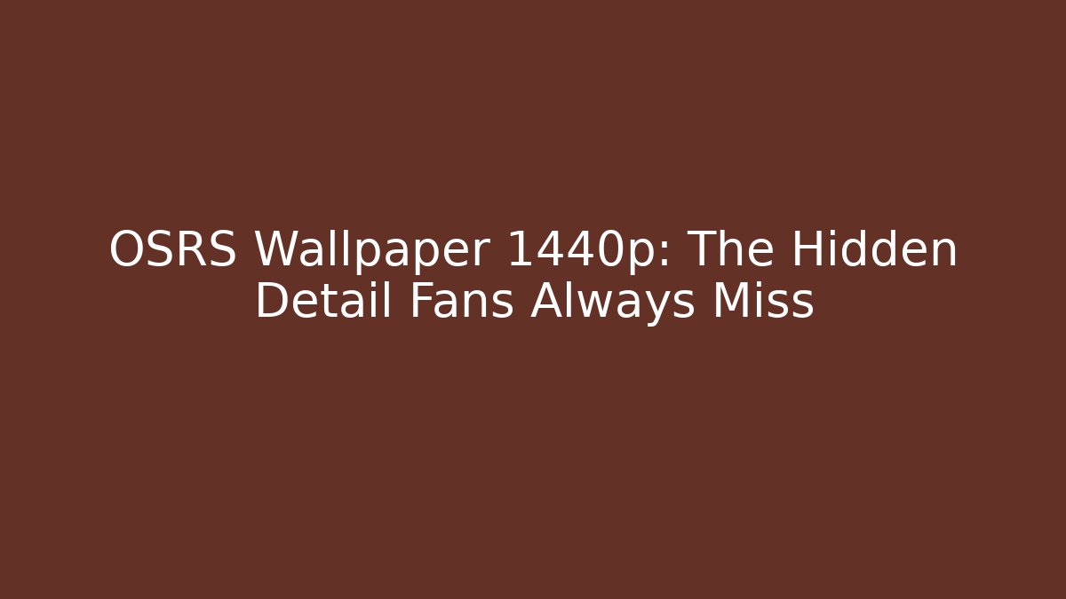 OSRS Wallpaper 1440p: The Hidden Detail Fans Always Miss