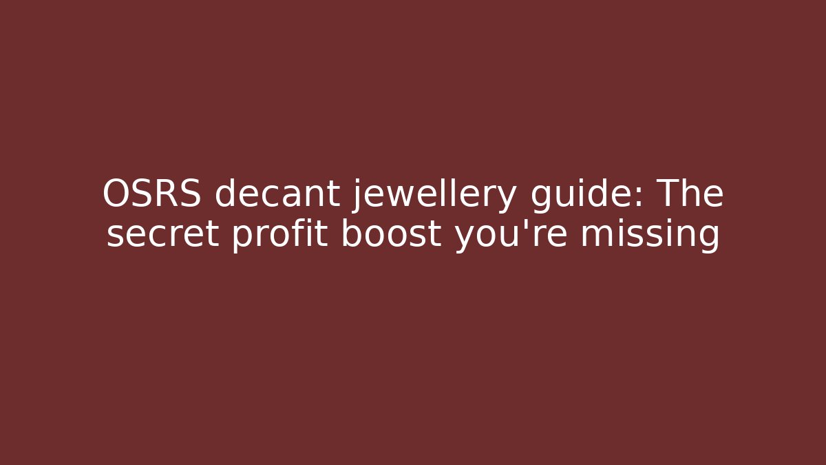 OSRS decant jewellery guide: The secret profit boost you’re missing
