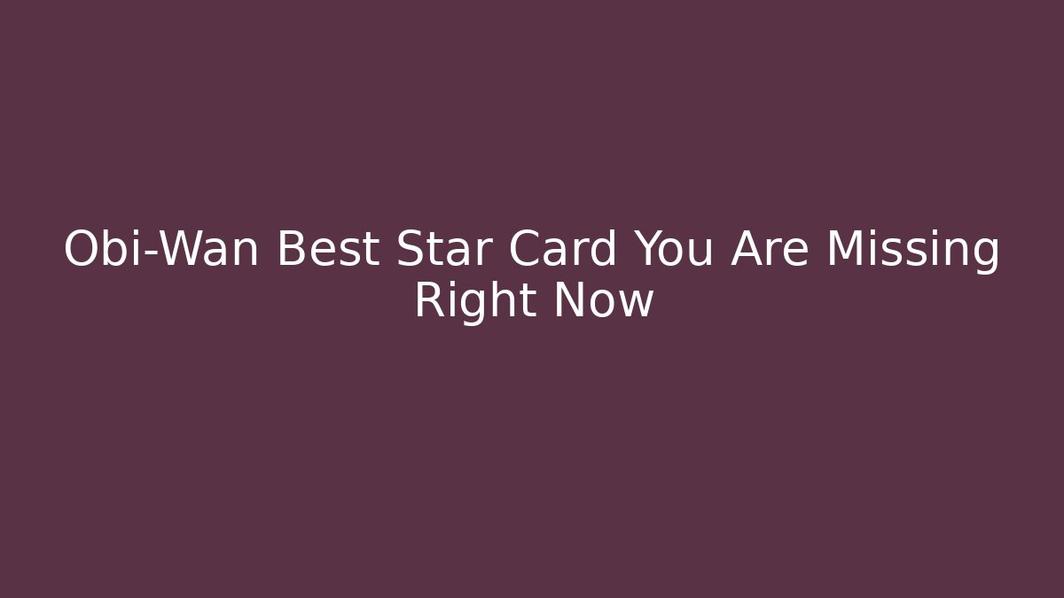 Obi-Wan Best Star Card You Are Missing Right Now