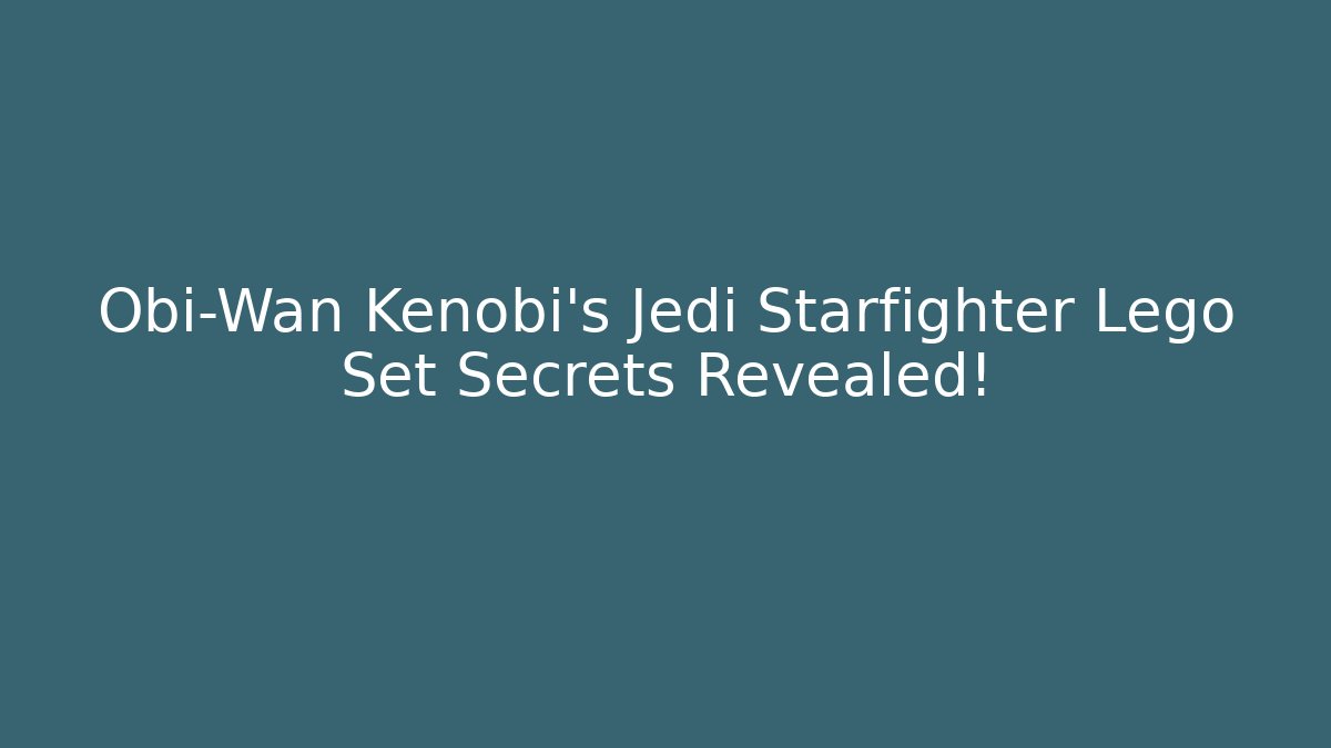 Obi-Wan Kenobi's Jedi Starfighter Lego Set Secrets Revealed!
