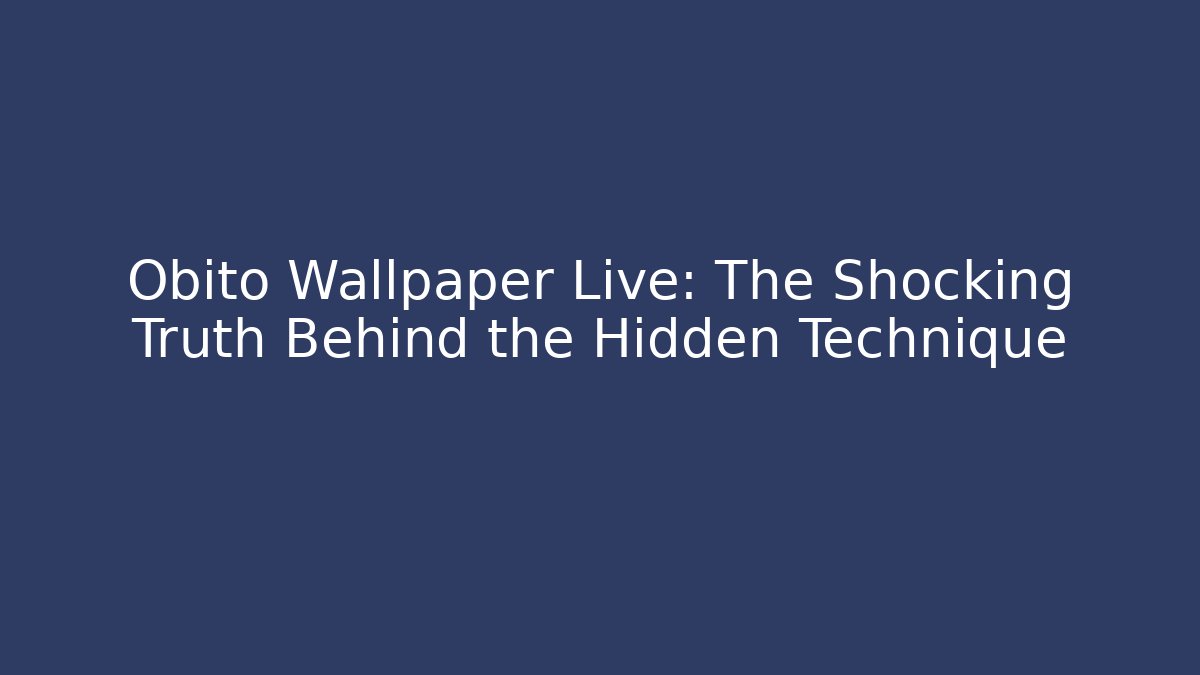 Obito Wallpaper Live: The Shocking Truth Behind the Hidden Technique