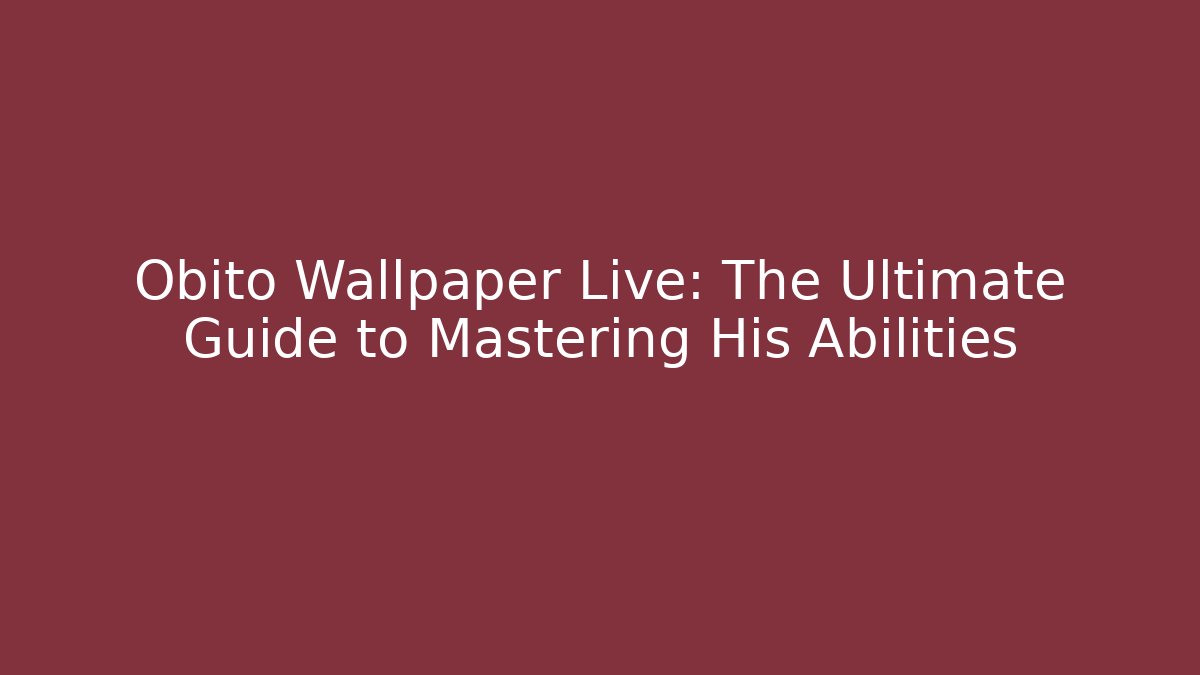 Obito Wallpaper Live: The Ultimate Guide to Mastering His Abilities