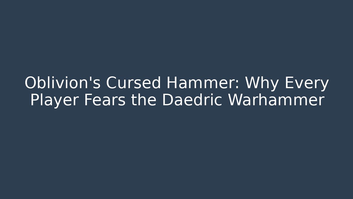 Oblivion's Cursed Hammer: Why Every Player Fears the Daedric Warhammer