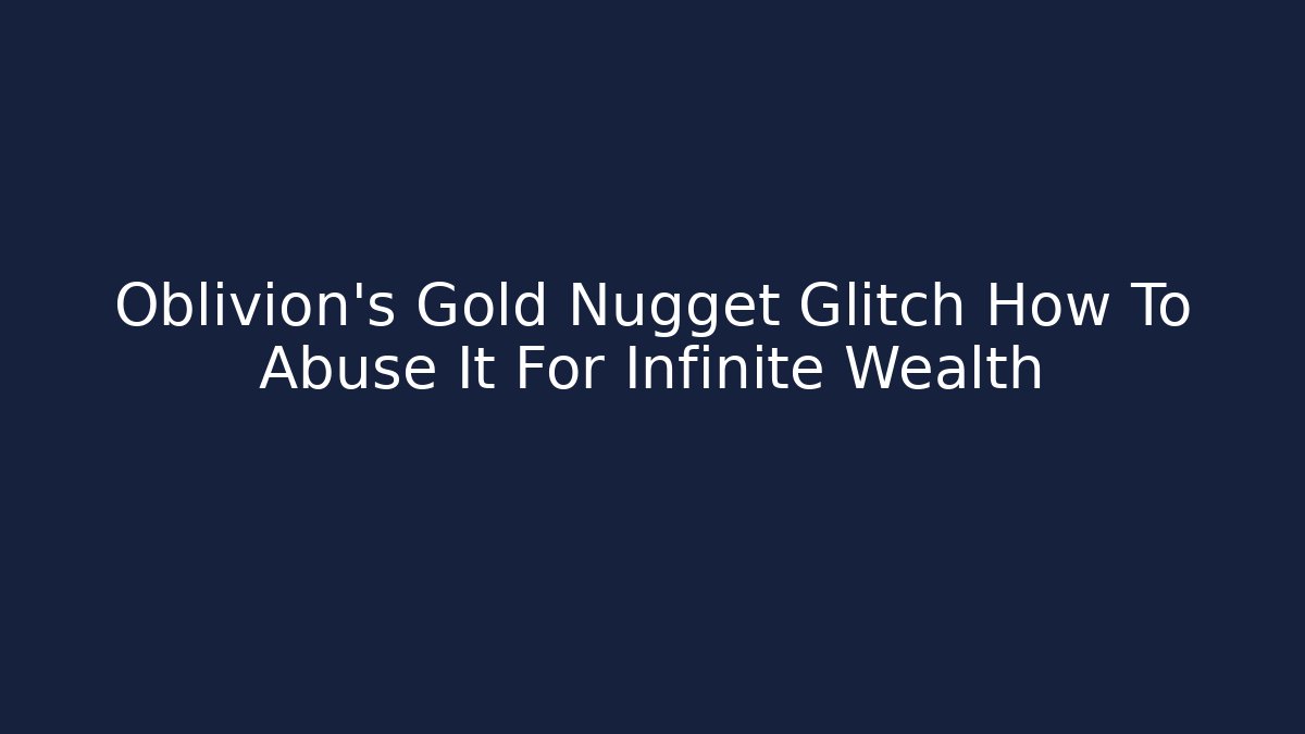 Oblivion's Gold Nugget Glitch How To Abuse It For Infinite Wealth