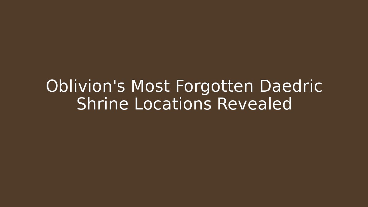 Oblivion's Most Forgotten Daedric Shrine Locations Revealed
