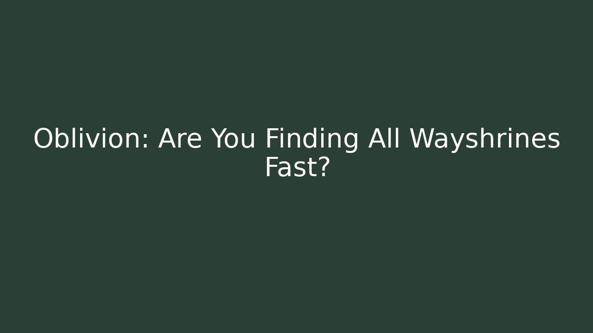 Oblivion: Are You Finding All Wayshrines Fast? - Create More Assets