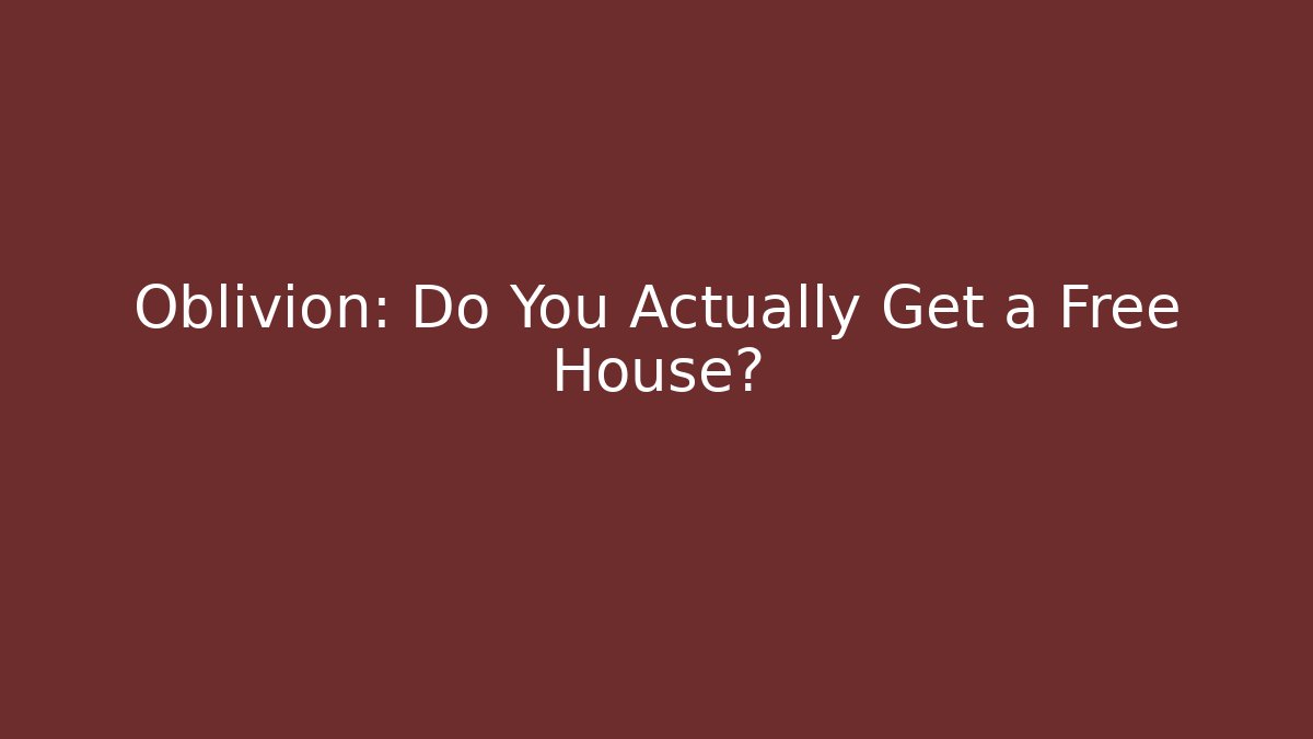Oblivion: Do You Actually Get a Free House?