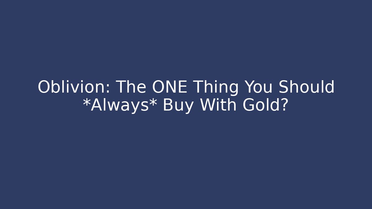 Oblivion: The ONE Thing You Should *Always* Buy With Gold?