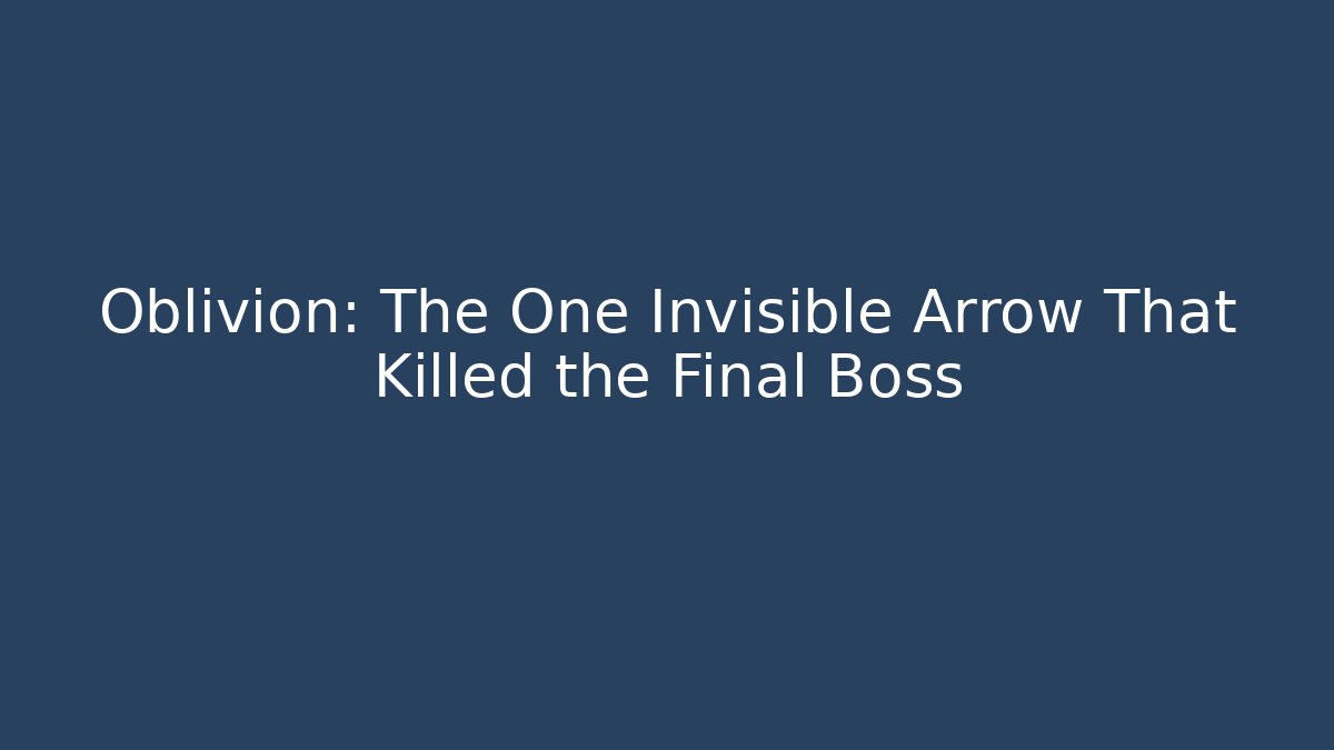 Oblivion: The One Invisible Arrow That Killed the Final Boss