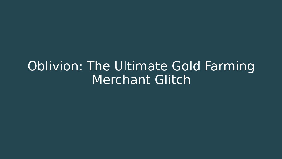 Oblivion: The Ultimate Gold Farming Merchant Glitch - Create More Assets
