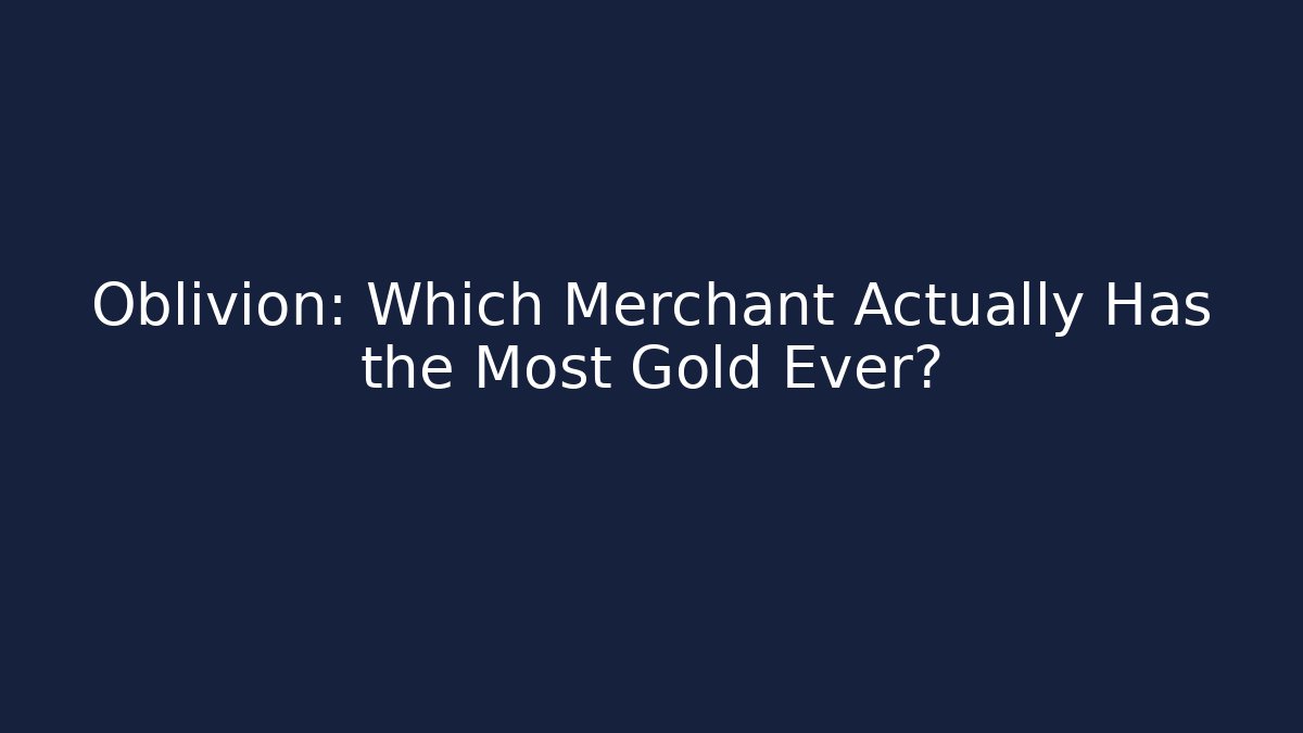 Oblivion: Which Merchant Actually Has the Most Gold Ever? - Create More Assets