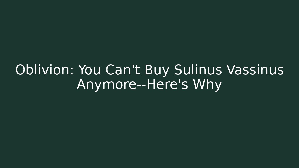Oblivion: You Can't Buy Sulinus Vassinus Anymore—Here's Why