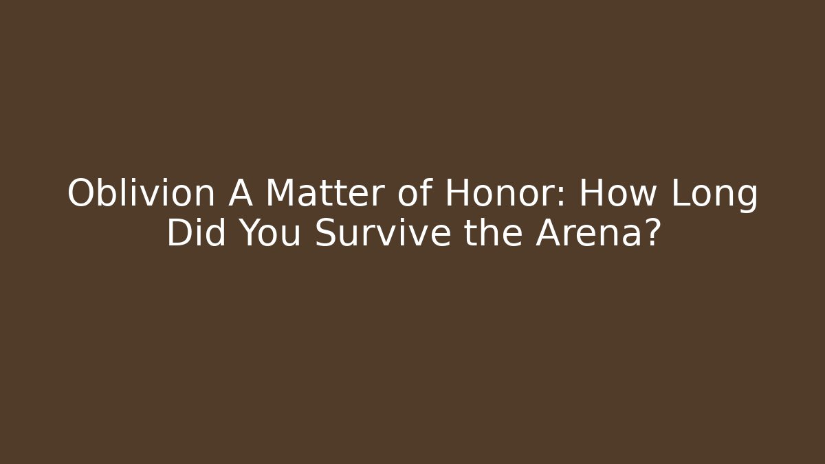 Oblivion A Matter of Honor: How Long Did You Survive the Arena?