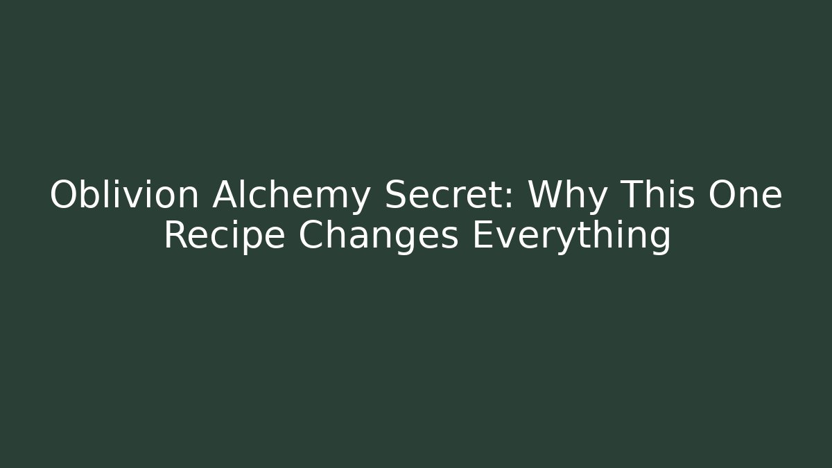Oblivion Alchemy Secret: Why This One Recipe Changes Everything - Create More Assets
