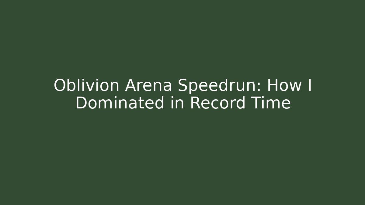 Oblivion Arena Speedrun: How I Dominated in Record Time