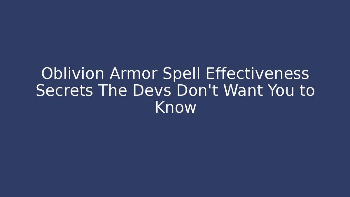 Oblivion Armor Spell Effectiveness Secrets The Devs Don’t Want You to Know
