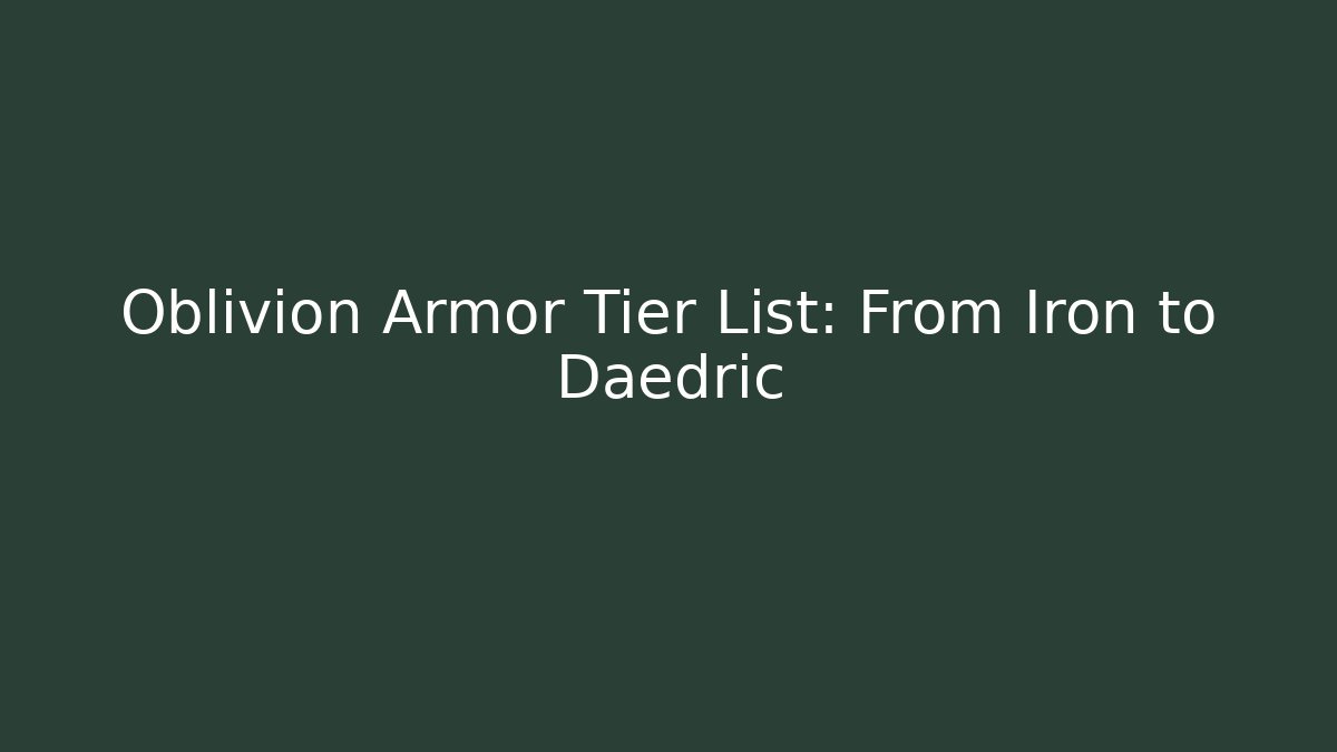 Oblivion Armor Tier List: From Iron to Daedric