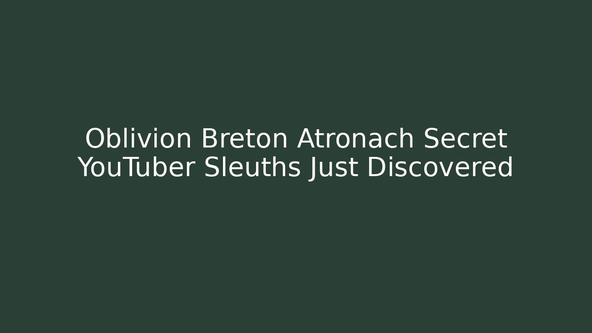 Oblivion Breton Atronach Secret YouTuber Sleuths Just Discovered