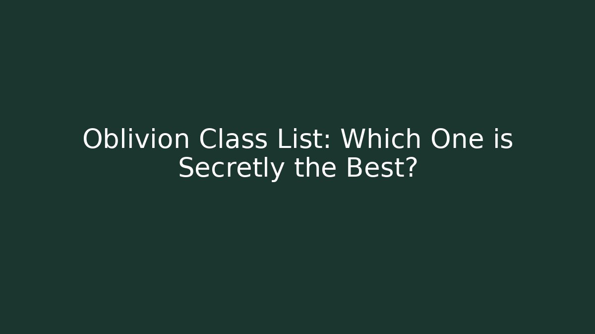Oblivion Class List: Which One is Secretly the Best?