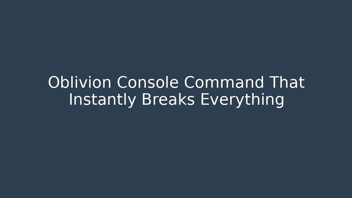 Oblivion Console Command That Instantly Breaks Everything - Create More Assets