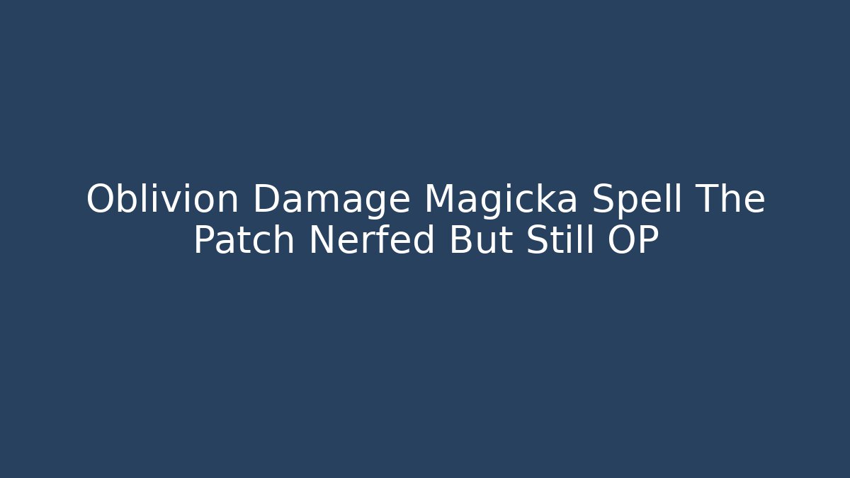 Oblivion Damage Magicka Spell The Patch Nerfed But Still OP - Create More Assets