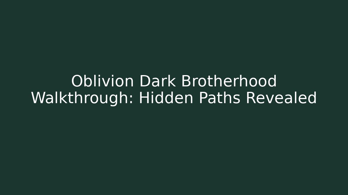 Oblivion Dark Brotherhood Walkthrough: Hidden Paths Revealed