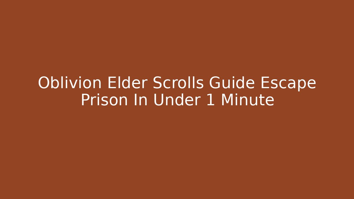 Oblivion Elder Scrolls Guide Escape Prison In Under 1 Minute