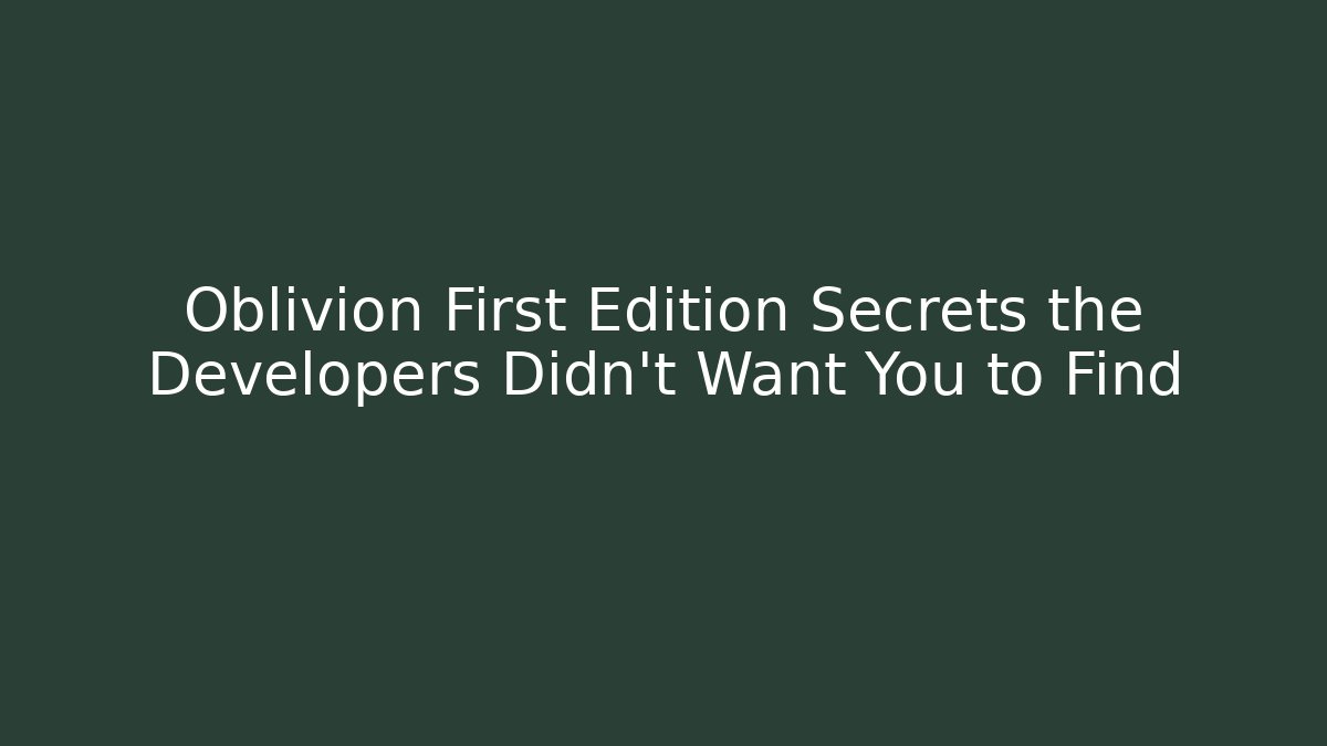 Oblivion First Edition Secrets the Developers Didn't Want You to Find - Create More Assets