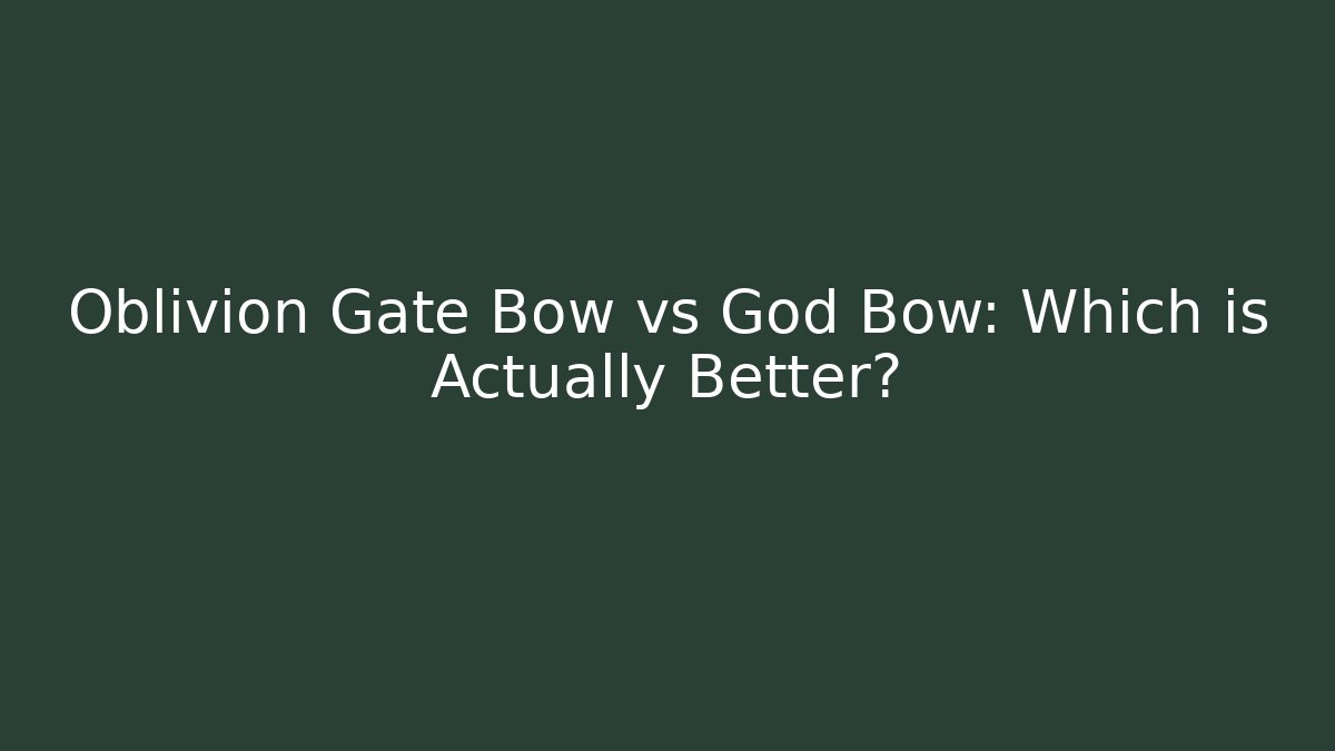 Oblivion Gate Bow vs God Bow: Which is Actually Better?