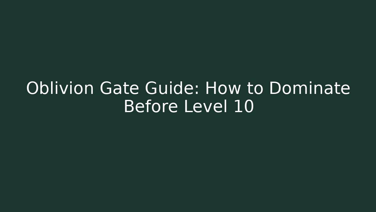 Oblivion Gate Guide: How to Dominate Before Level 10 - Create More Assets