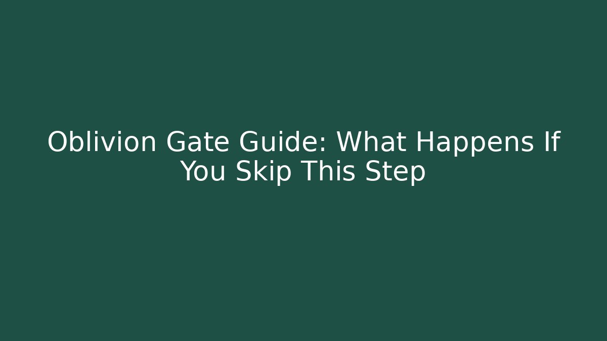 Oblivion Gate Guide: What Happens If You Skip This Step