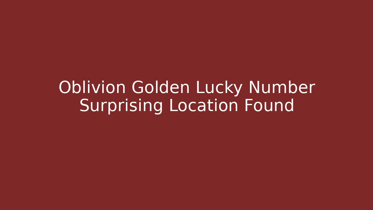 Oblivion Golden Lucky Number Surprising Location Found