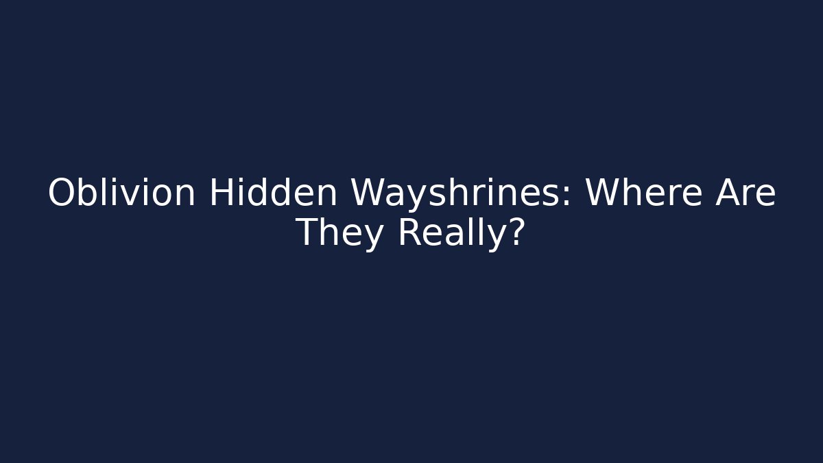 Oblivion Hidden Wayshrines: Where Are They Really?
