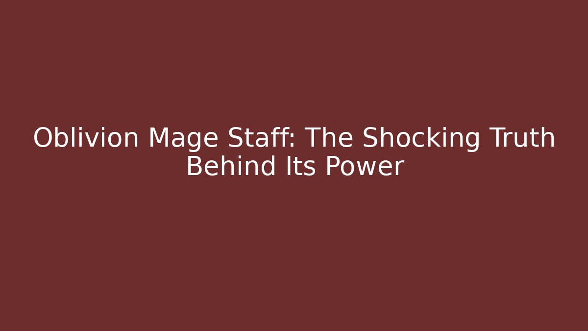 Oblivion Mage Staff: The Shocking Truth Behind Its Power