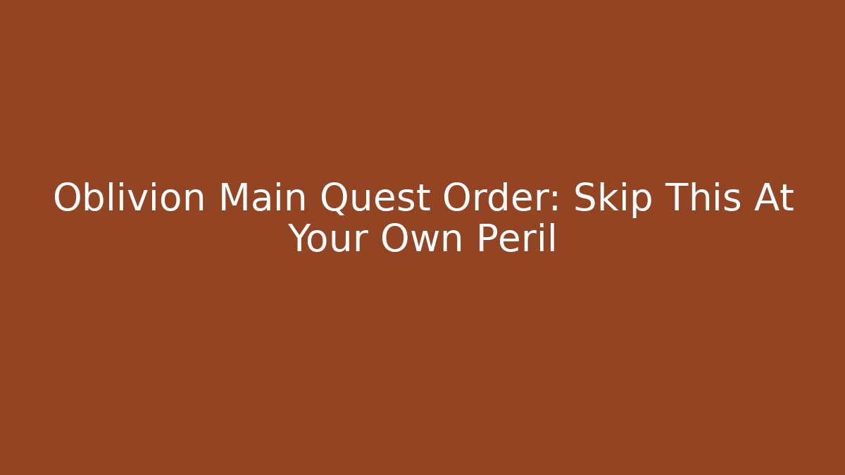 Oblivion Main Quest Order: Skip This At Your Own Peril