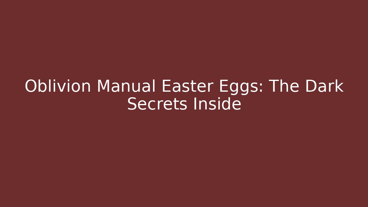 Oblivion Manual Easter Eggs: The Dark Secrets Inside - Create More Assets