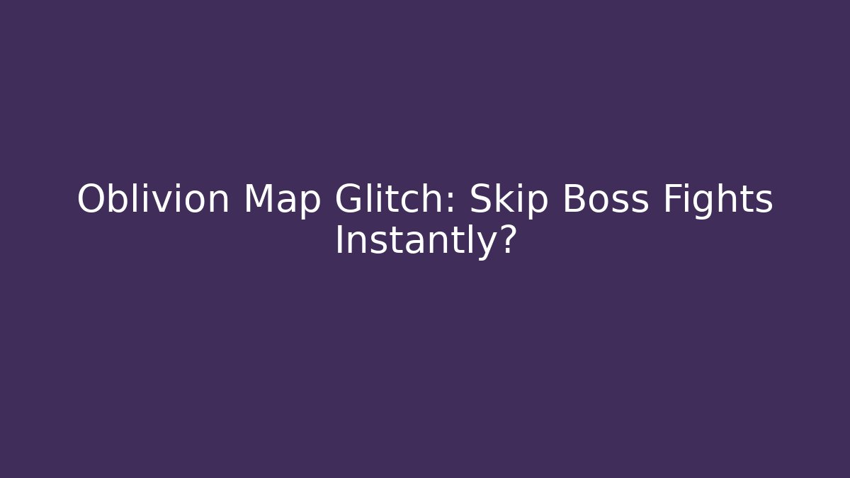 Oblivion Map Glitch: Skip Boss Fights Instantly? - Create More Assets
